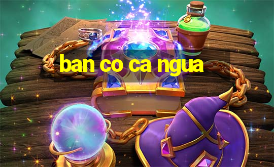 ban co ca ngua