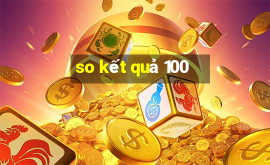 so kết quả 100