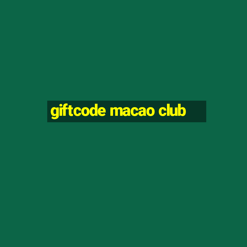 giftcode macao club