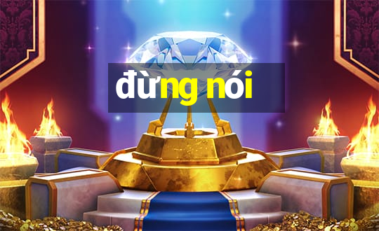 đừng nói