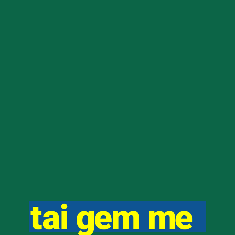 tai gem me