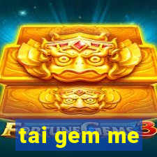 tai gem me