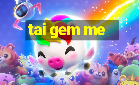 tai gem me