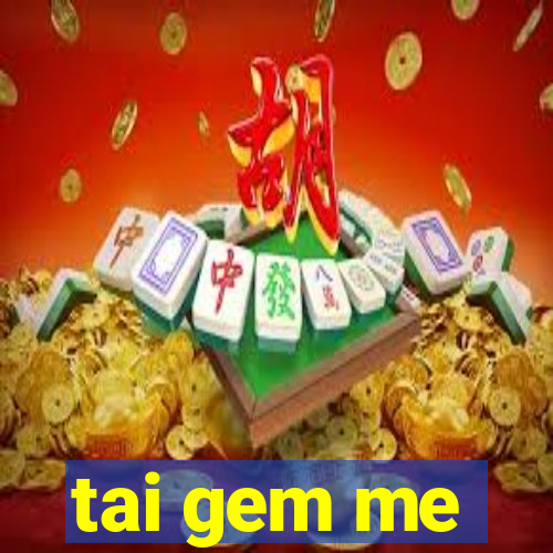 tai gem me