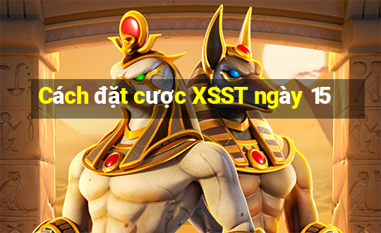 Cách đặt cược XSST ngày 15