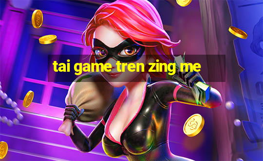 tai game tren zing me