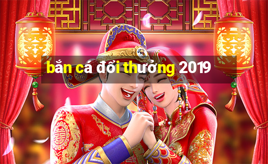 bắn cá đổi thưởng 2019