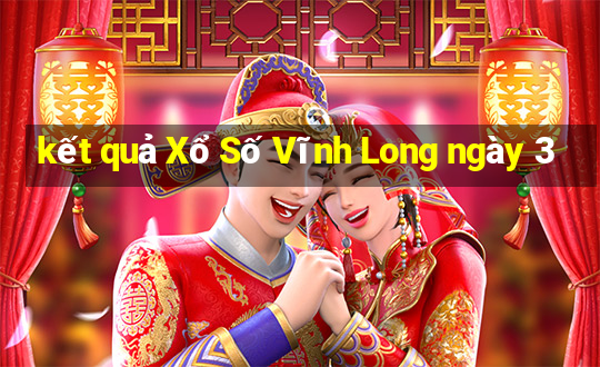 kết quả Xổ Số Vĩnh Long ngày 3