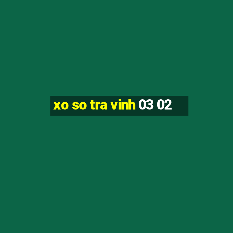 xo so tra vinh 03 02