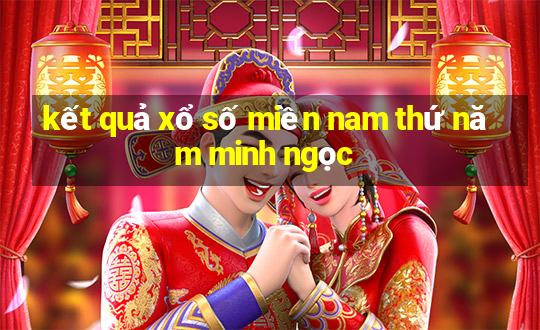 kết quả xổ số miền nam thứ năm minh ngọc