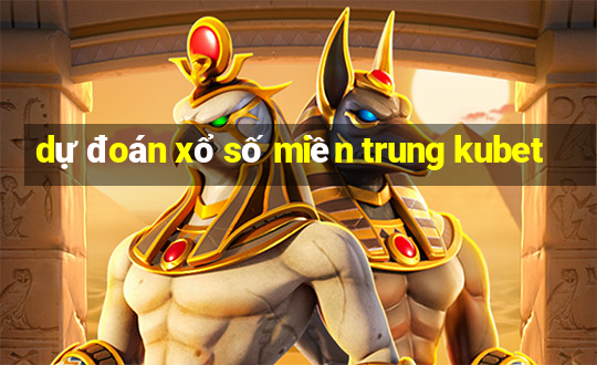 dự đoán xổ số miền trung kubet