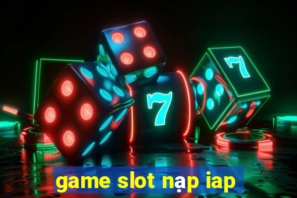 game slot nạp iap