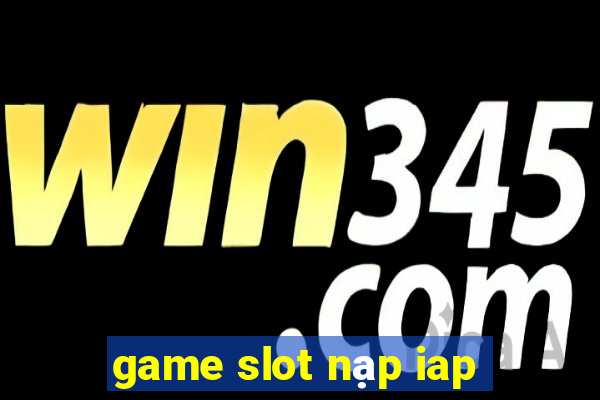 game slot nạp iap