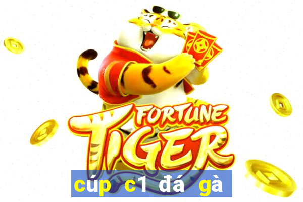 cúp c1 đá gà trực tiếp c1