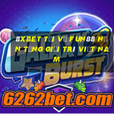 8Xbet Tải về Fun88 nền tảng giải trí Việt nam