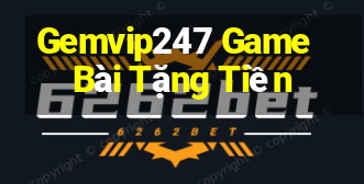 Gemvip247 Game Bài Tặng Tiền