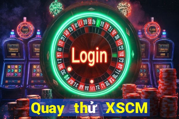 Quay thử XSCM ngày 19