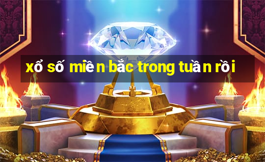 xổ số miền bắc trong tuần rồi