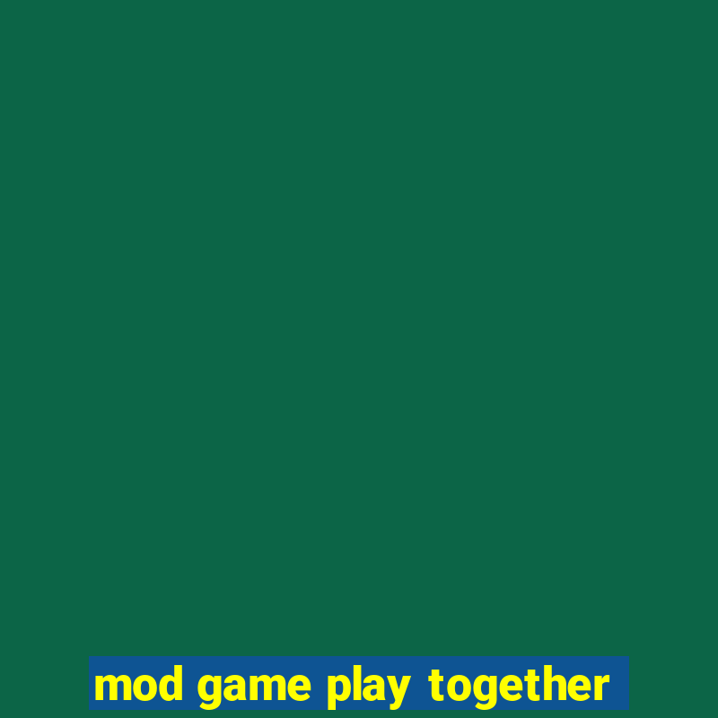 mod game play together