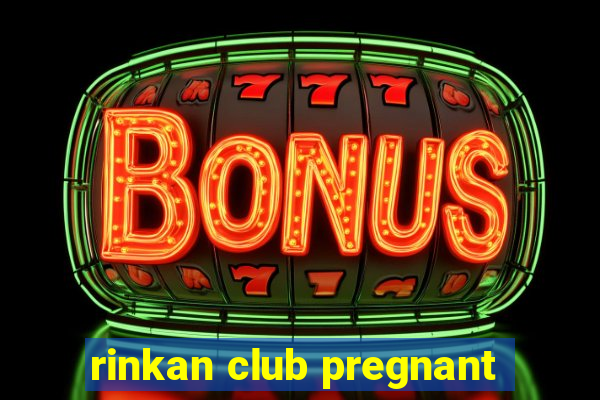 rinkan club pregnant