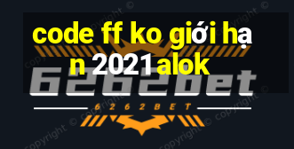 code ff ko giới hạn 2021 alok