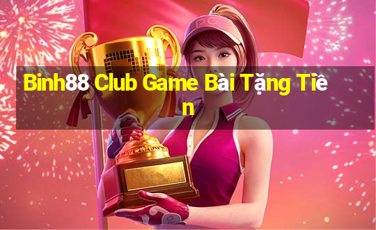 Binh88 Club Game Bài Tặng Tiền