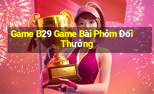 Game B29 Game Bài Phỏm Đổi Thưởng