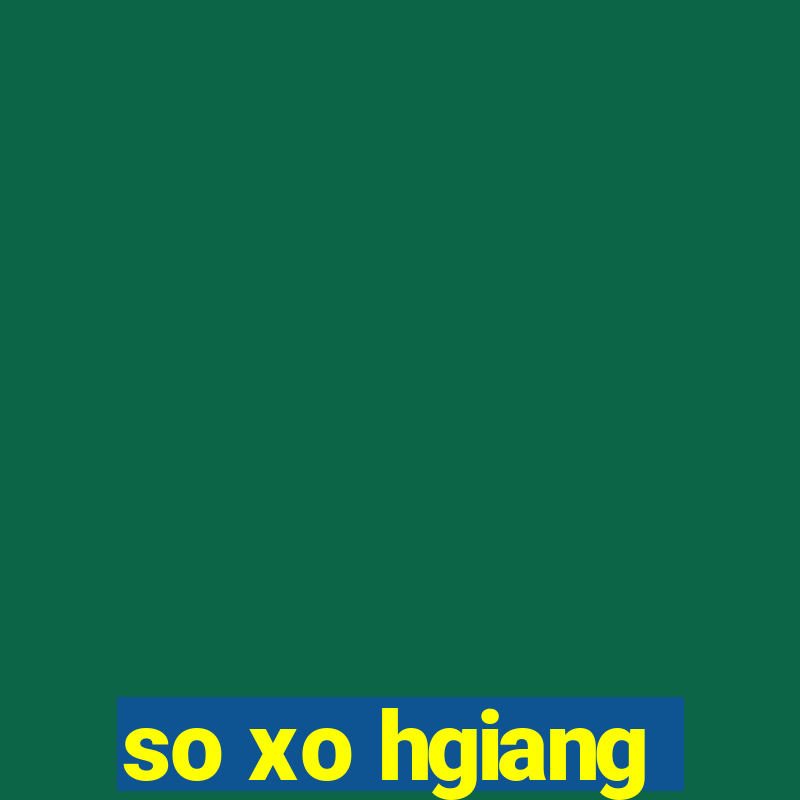 so xo hgiang