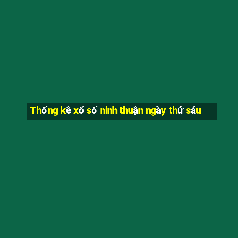 Thống kê xổ số ninh thuận ngày thứ sáu