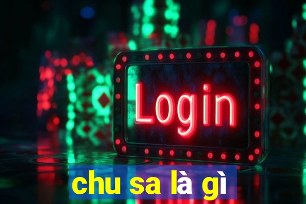 chu sa là gì