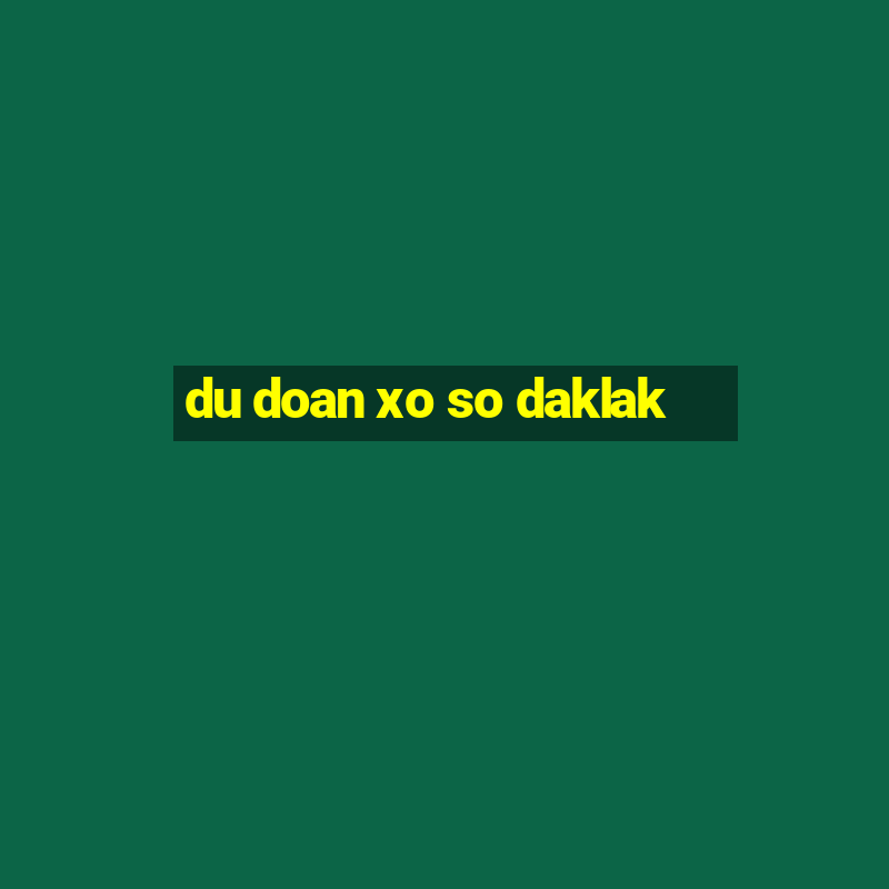 du doan xo so daklak