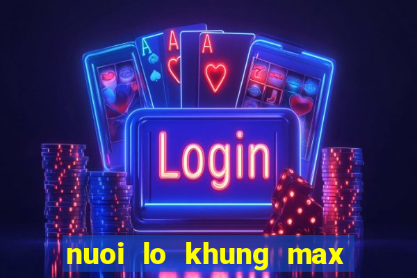 nuoi lo khung max 5 ngay