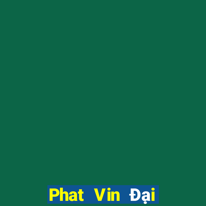 Phat Vin Đại Lý Cấp 1 Game Bài