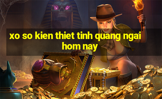 xo so kien thiet tinh quang ngai hom nay