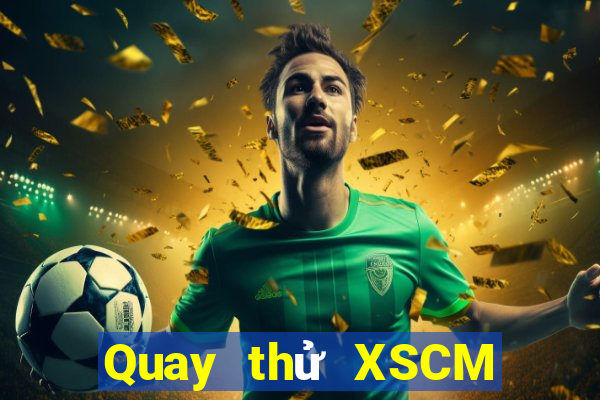 Quay thử XSCM Thứ 7