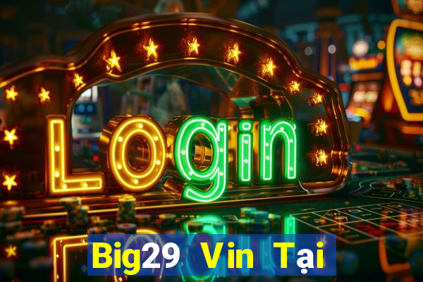 Big29 Vin Tại Game Bài Đổi Thưởng