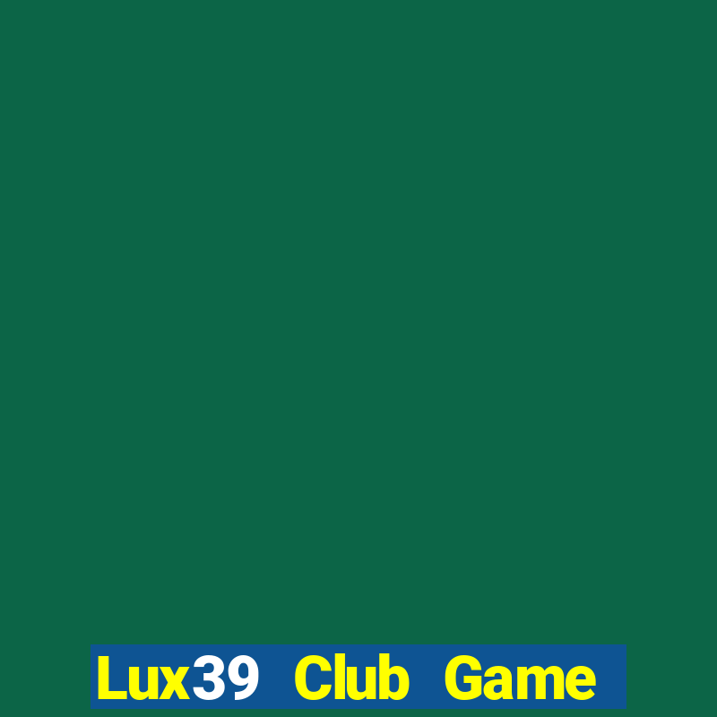 Lux39 Club Game Bài Miễn Phí