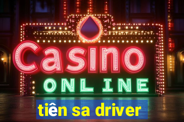 tiên sa driver