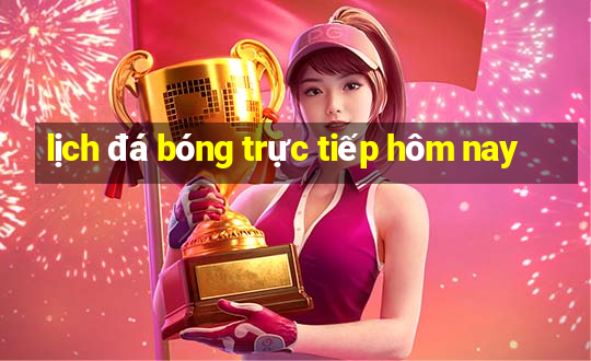 lịch đá bóng trực tiếp hôm nay