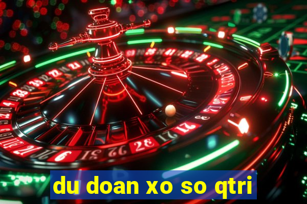 du doan xo so qtri