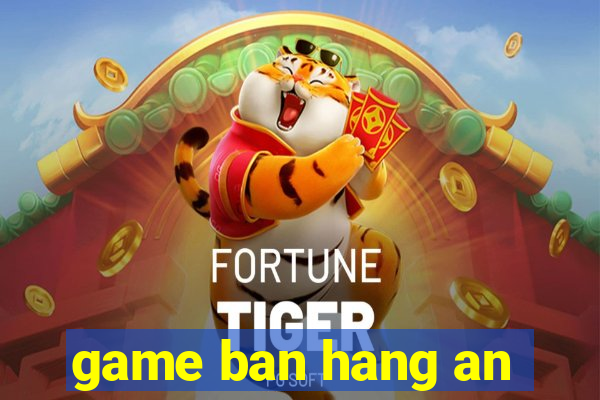 game ban hang an