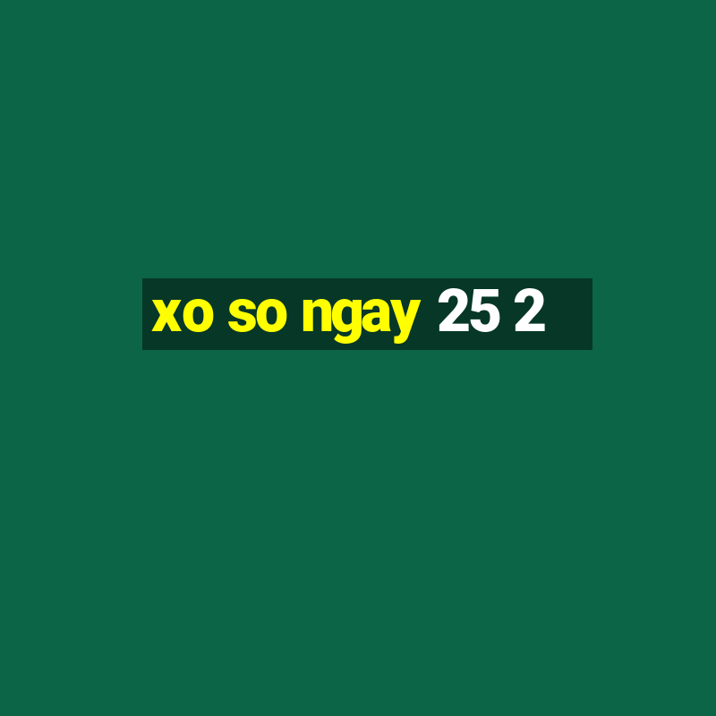 xo so ngay 25 2