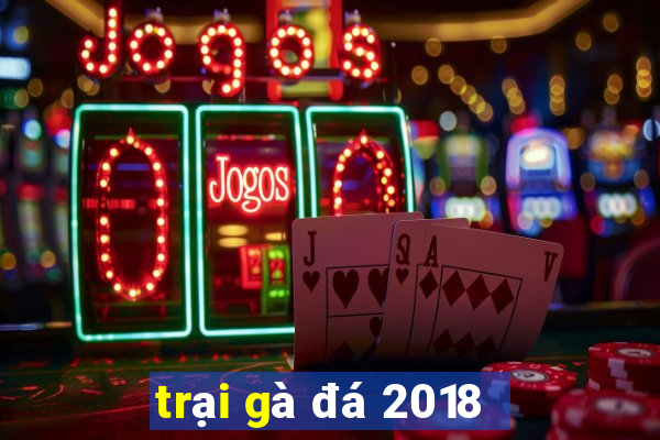 trại gà đá 2018