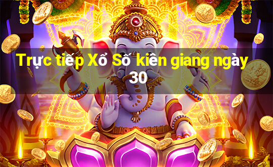 Trực tiếp Xổ Số kiên giang ngày 30