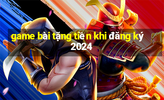 game bài tặng tiền khi đăng ký 2024