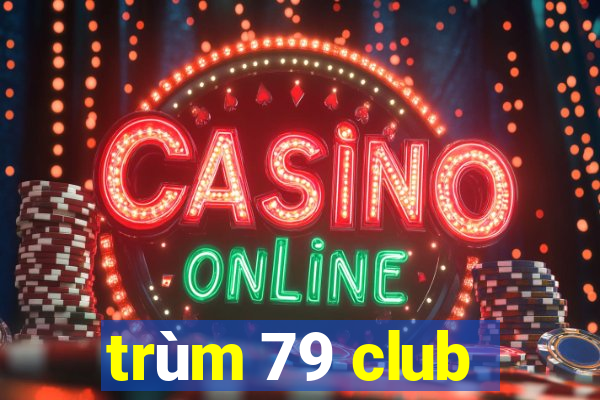 trùm 79 club