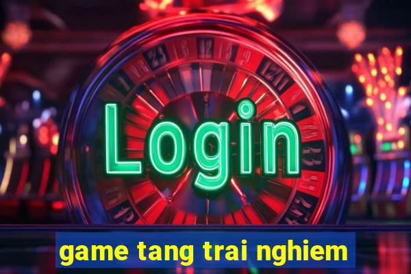 game tang trai nghiem