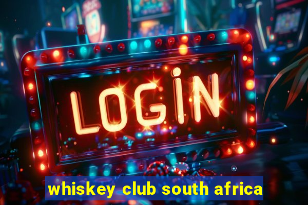 whiskey club south africa