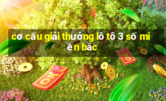 cơ cấu giải thưởng lô tô 3 số miền bắc