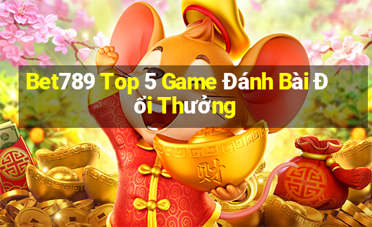 Bet789 Top 5 Game Đánh Bài Đổi Thưởng